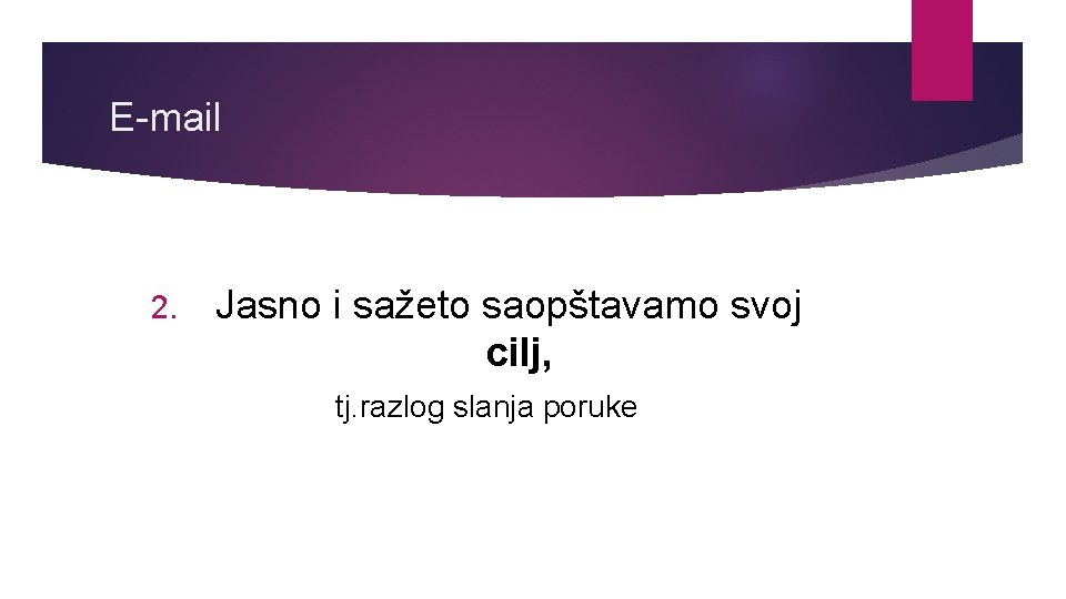 E-mail 2. Jasno i sažeto saopštavamo svoj cilj, tj. razlog slanja poruke 