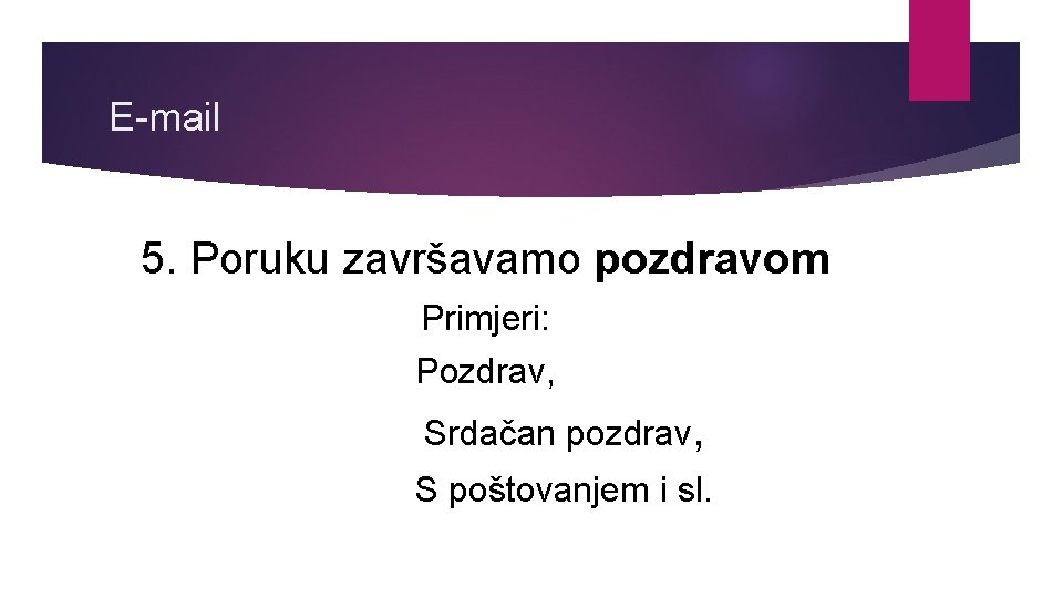 E-mail 5. Poruku završavamo pozdravom Primjeri: Pozdrav, Srdačan pozdrav, S poštovanjem i sl. 