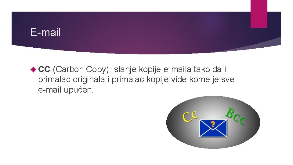 E-mail CC (Carbon Copy)- slanje kopije e-maila tako da i primalac originala i primalac