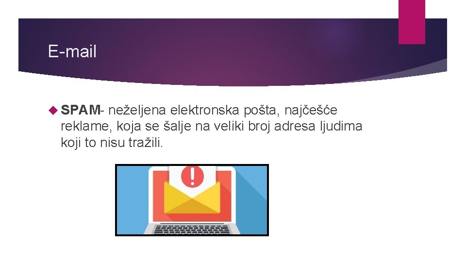 E-mail SPAM- neželjena elektronska pošta, najčešće reklame, koja se šalje na veliki broj adresa