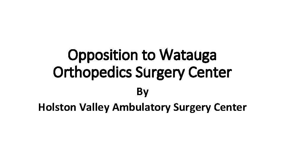 Opposition to Watauga Orthopedics Surgery Center By Holston Valley Ambulatory Surgery Center 