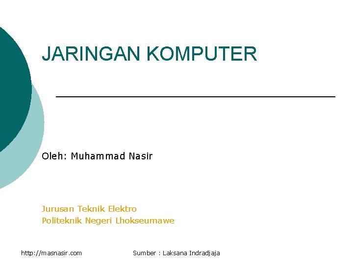 JARINGAN KOMPUTER Oleh: Muhammad Nasir Jurusan Teknik Elektro Politeknik Negeri Lhokseumawe http: //masnasir. com