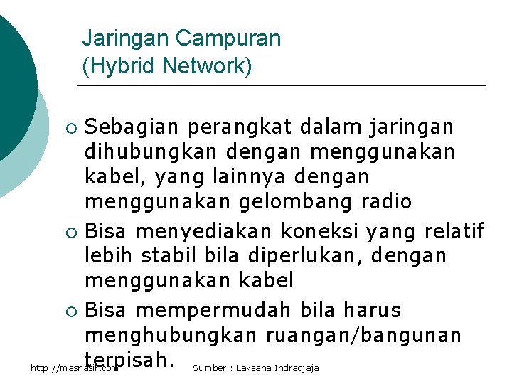 Jaringan Campuran (Hybrid Network) Sebagian perangkat dalam jaringan dihubungkan dengan menggunakan kabel, yang lainnya