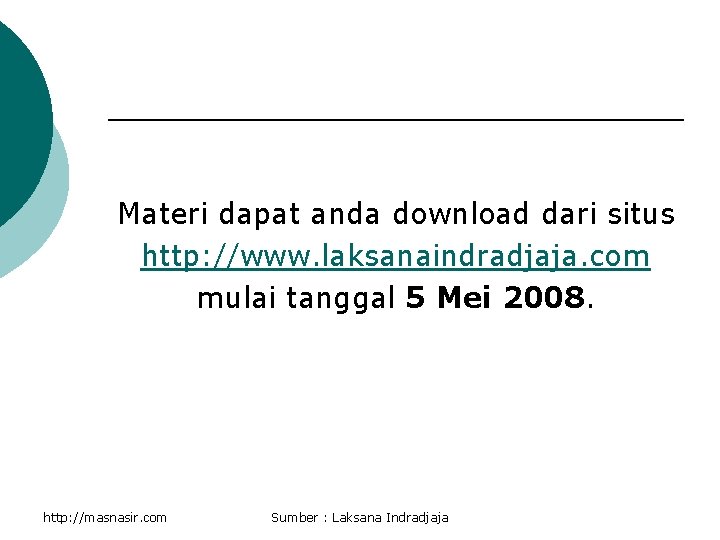 Materi dapat anda download dari situs http: //www. laksanaindradjaja. com mulai tanggal 5 Mei