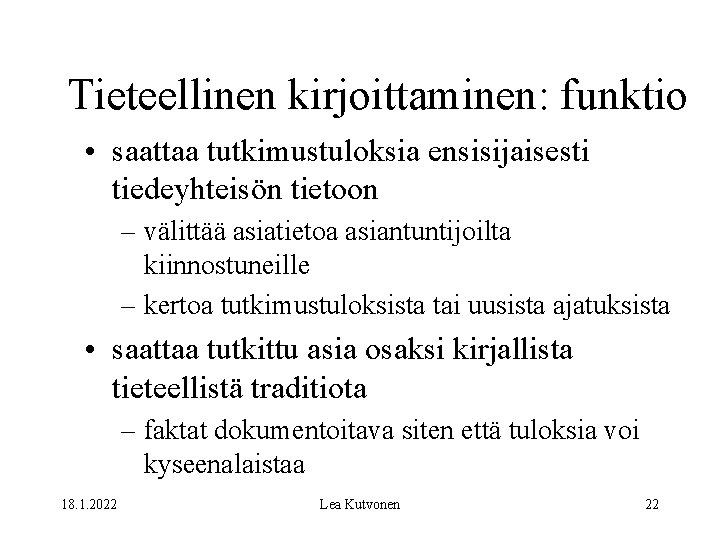 Tieteellinen kirjoittaminen: funktio • saattaa tutkimustuloksia ensisijaisesti tiedeyhteisön tietoon – välittää asiatietoa asiantuntijoilta kiinnostuneille