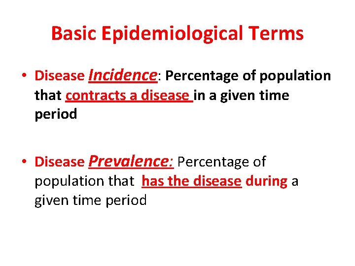 Basic Epidemiological Terms • Disease Incidence: Percentage of population that contracts a disease in
