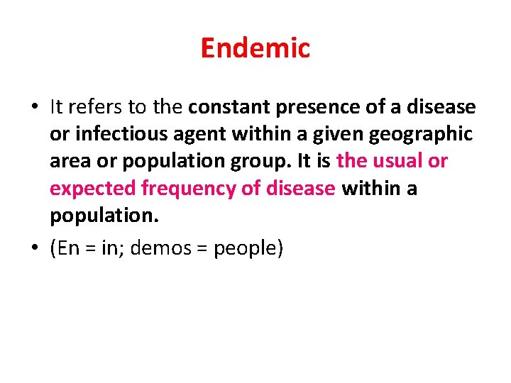 Endemic • It refers to the constant presence of a disease or infectious agent