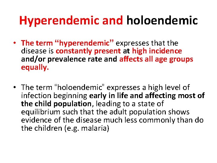 Hyperendemic and holoendemic • The term “hyperendemic” expresses that the disease is constantly present