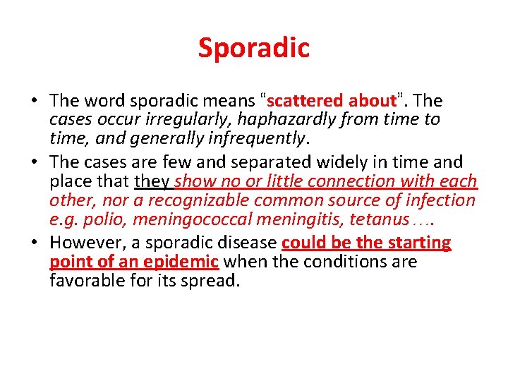 Sporadic • The word sporadic means “scattered about”. The cases occur irregularly, haphazardly from