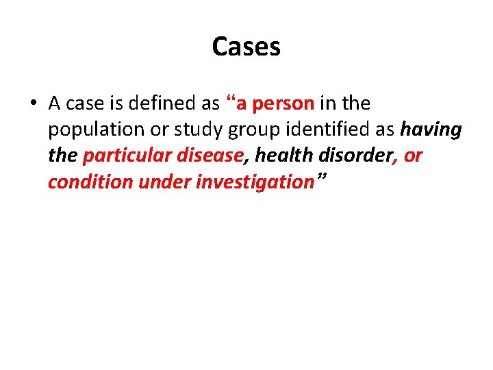Cases • A case is defined as “a person in the population or study