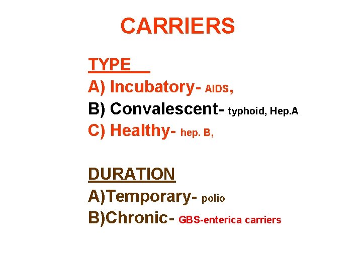 CARRIERS TYPE A) Incubatory- AIDS, B) Convalescent- typhoid, Hep. A C) Healthy- hep. B,