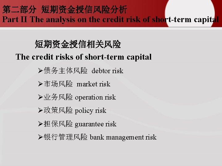 第二部分 短期资金授信风险分析 Part II The analysis on the credit risk of short-term capital 短期资金授信相关风险 第二部分 短期资金授信风险分析 Part II The analysis on the credit risk of short-term capital 短期资金授信相关风险