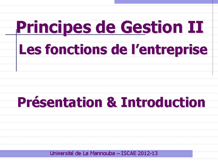 Principes de Gestion II Les fonctions de l’entreprise Présentation & Introduction Université de La
