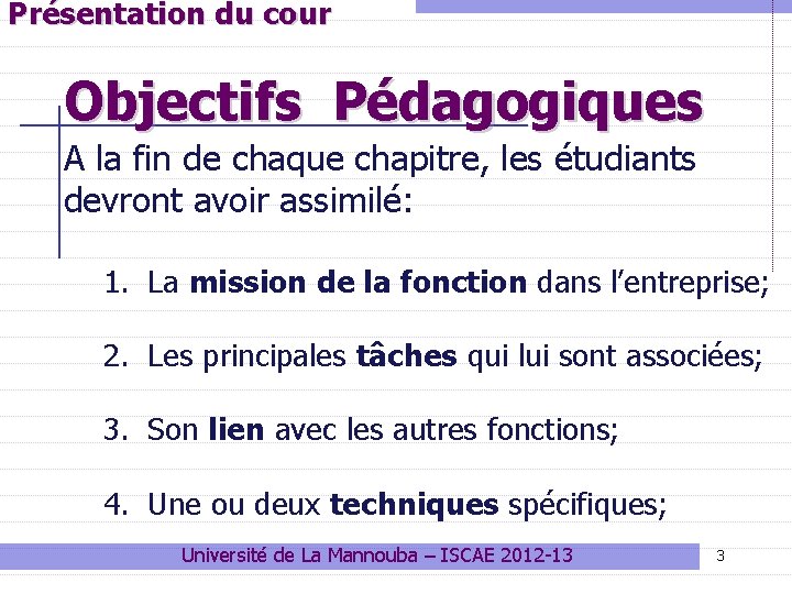 Présentation du cour Objectifs Pédagogiques A la fin de chaque chapitre, les étudiants devront