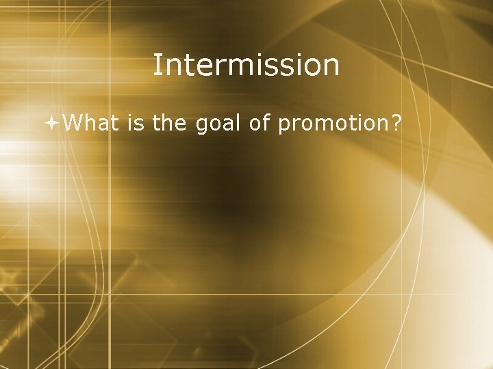 Intermission What is the goal of promotion? 