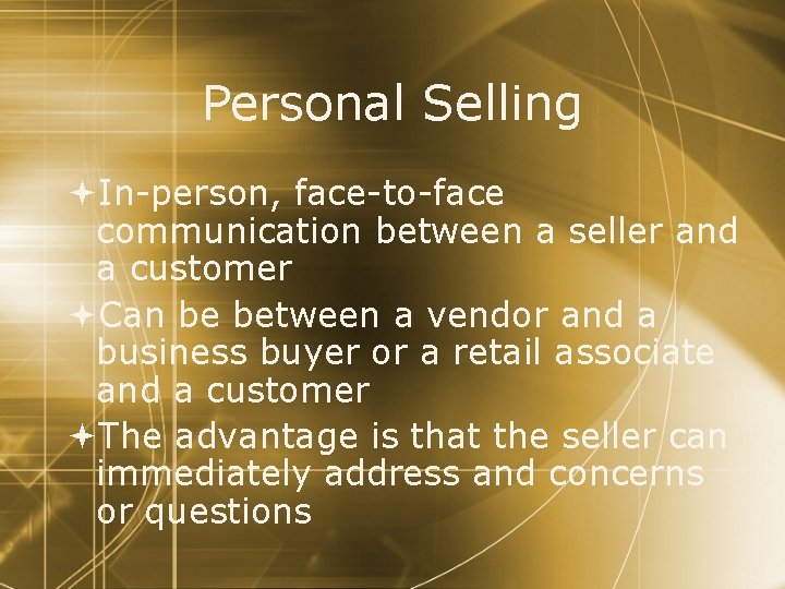 Personal Selling In-person, face-to-face communication between a seller and a customer Can be between