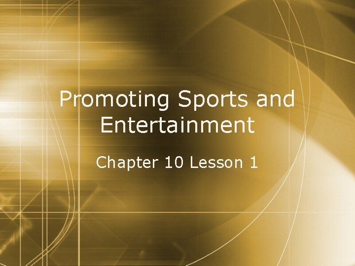 Promoting Sports and Entertainment Chapter 10 Lesson 1 