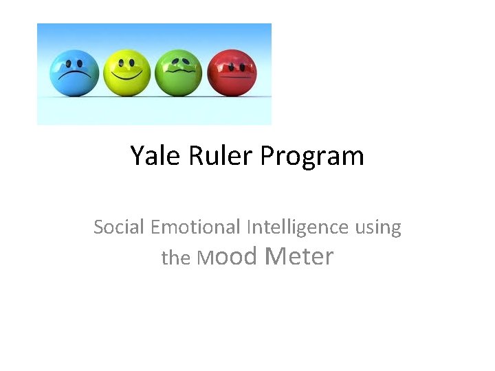 Yale Ruler Program Social Emotional Intelligence using the Mood Meter Yale Ruler Program Social Emotional Intelligence using the Mood Meter