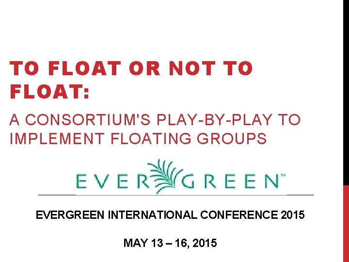 TO FLOAT OR NOT TO FLOAT: A CONSORTIUM'S PLAY-BY-PLAY TO IMPLEMENT FLOATING GROUPS EVERGREEN