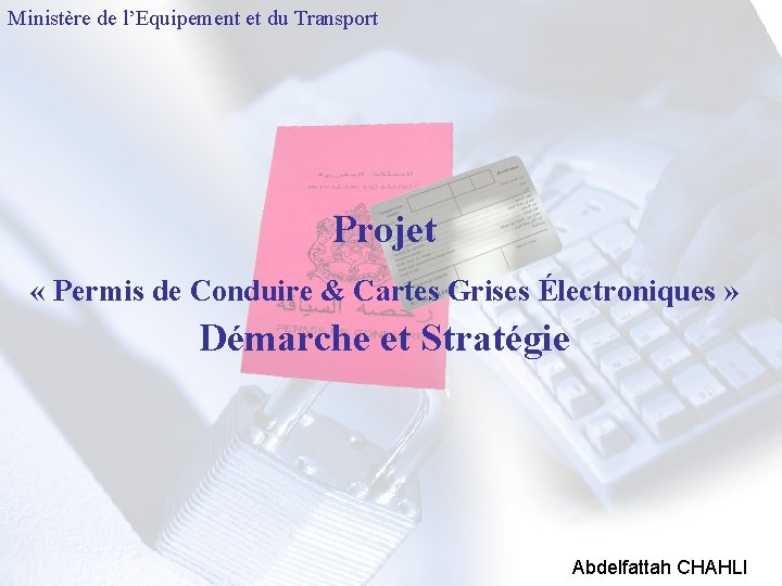 Ministère de l’Equipement et du Transport Projet « Permis de Conduire & Cartes Grises