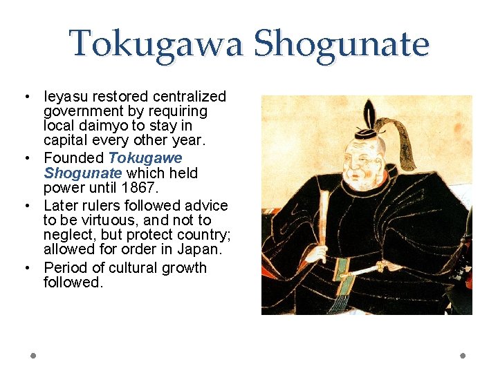 Tokugawa Shogunate • Ieyasu restored centralized government by requiring local daimyo to stay in