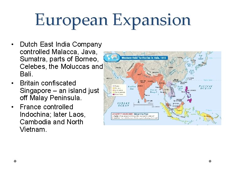 European Expansion • Dutch East India Company controlled Malacca, Java, Sumatra, parts of Borneo,