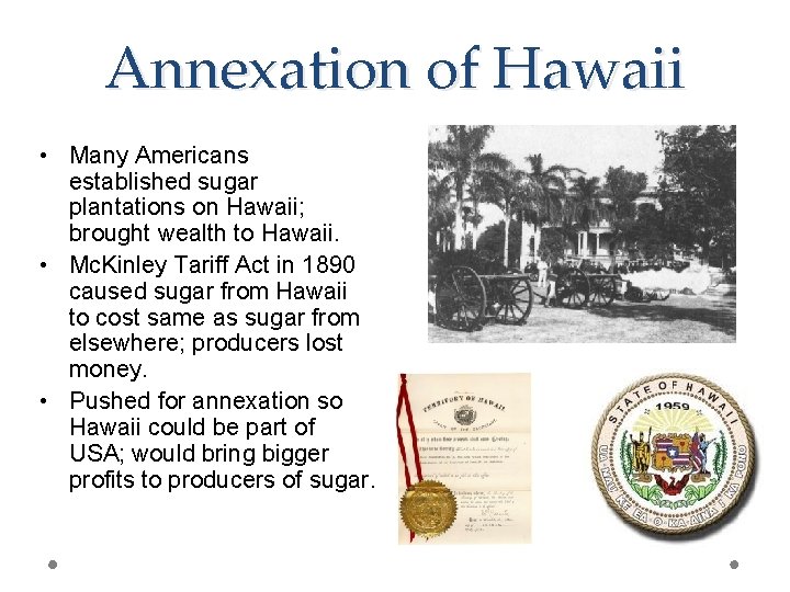 Annexation of Hawaii • Many Americans established sugar plantations on Hawaii; brought wealth to