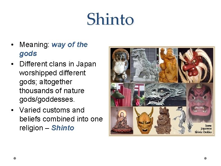 Shinto • Meaning: way of the gods • Different clans in Japan worshipped different