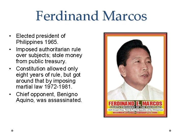 Ferdinand Marcos • Elected president of Philippines 1965. • Imposed authoritarian rule over subjects;