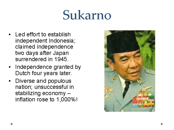Sukarno • Led effort to establish independent Indonesia; claimed independence two days after Japan