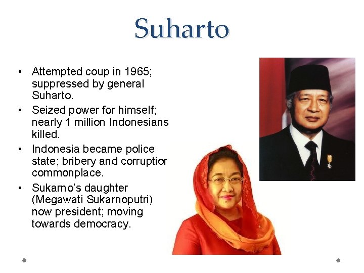 Suharto • Attempted coup in 1965; suppressed by general Suharto. • Seized power for