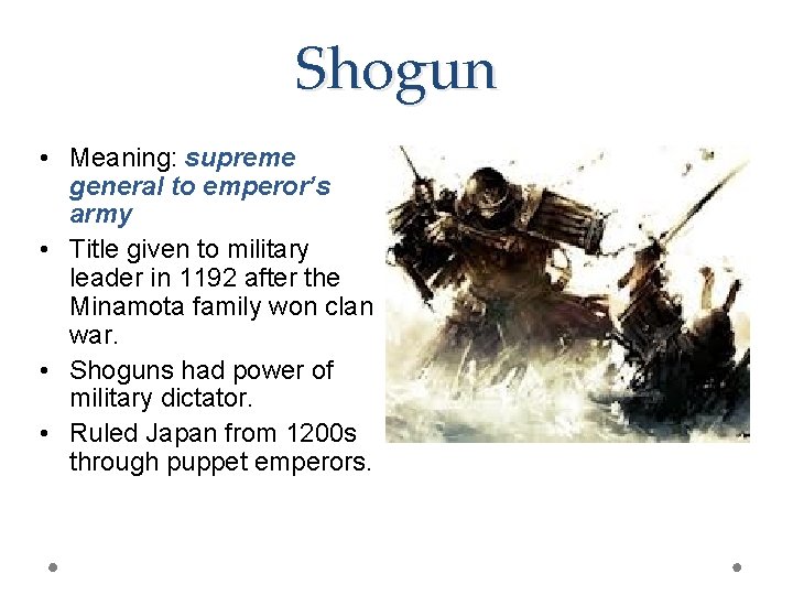 Shogun • Meaning: supreme general to emperor’s army • Title given to military leader