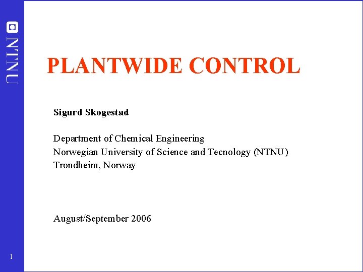 PLANTWIDE CONTROL Sigurd Skogestad Department of Chemical Engineering Norwegian University of Science and Tecnology