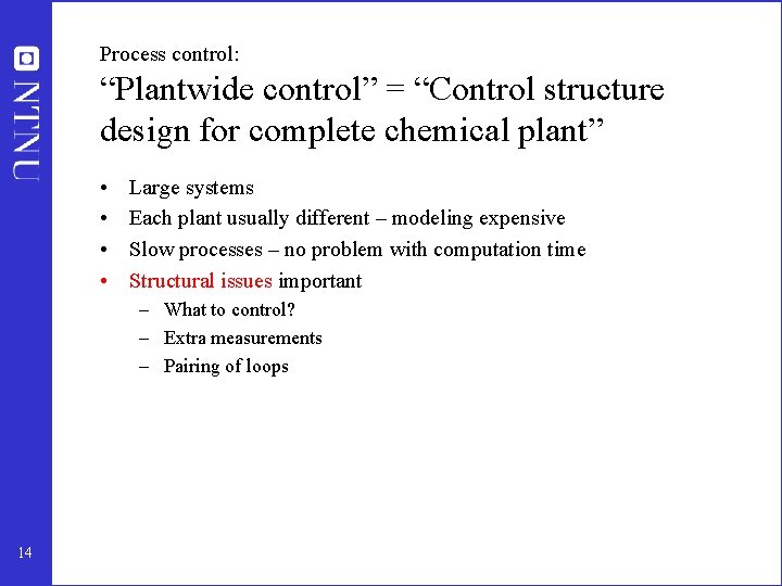 Process control: “Plantwide control” = “Control structure design for complete chemical plant” • •