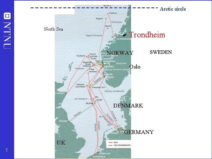 Arctic circle North Sea Trondheim NORWAY SWEDEN Oslo DENMARK GERMANY UK 5 