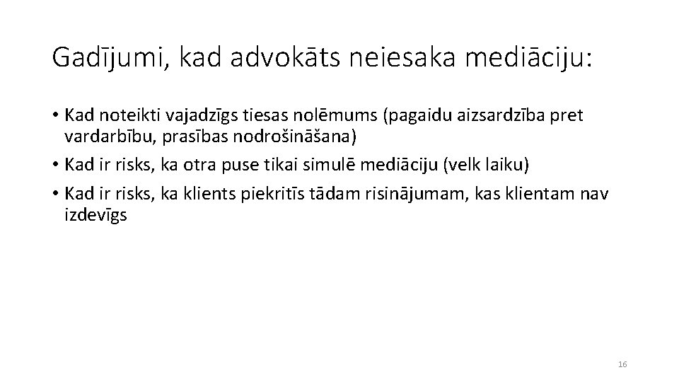 Gadījumi, kad advokāts neiesaka mediāciju: • Kad noteikti vajadzīgs tiesas nolēmums (pagaidu aizsardzība pret