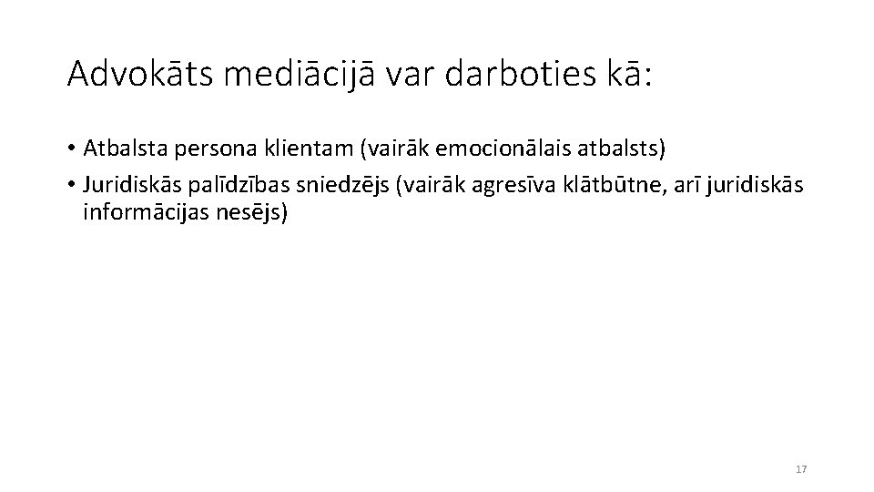 Advokāts mediācijā var darboties kā: • Atbalsta persona klientam (vairāk emocionālais atbalsts) • Juridiskās