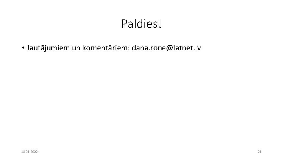 Paldies! • Jautājumiem un komentāriem: dana. rone@latnet. lv 18. 01. 2022. 21 