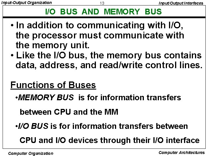 Input-Output Organization 13 Input/Output Interfaces I/O BUS AND MEMORY BUS • In addition to