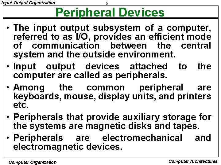 Input-Output Organization 2 Peripheral Devices • The input output subsystem of a computer, referred