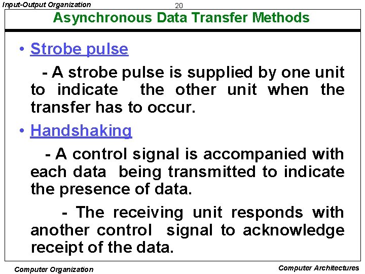 Input-Output Organization 20 Asynchronous Data Transfer Methods • Strobe pulse - A strobe pulse