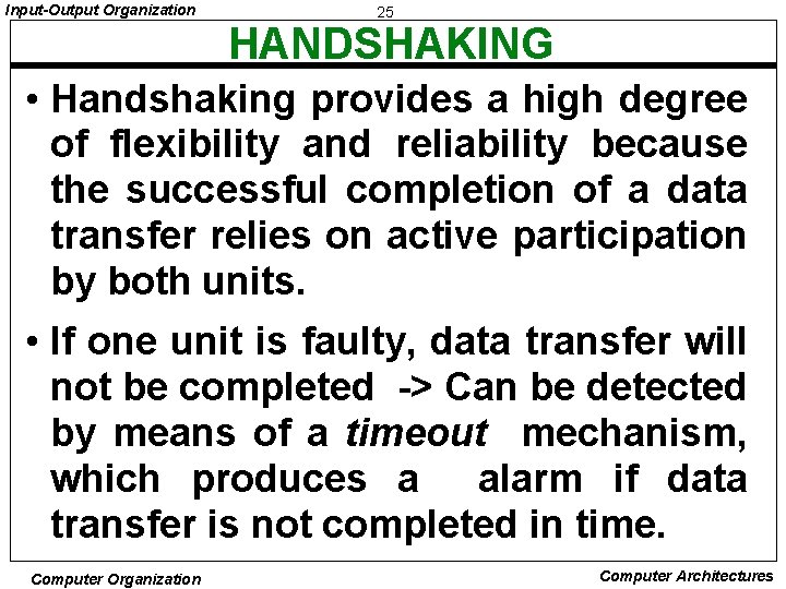 Input-Output Organization 25 HANDSHAKING • Handshaking provides a high degree of flexibility and reliability