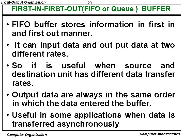 Input-Output Organization 29 FIRST-IN-FIRST-OUT(FIFO or Queue ) BUFFER • FIFO buffer stores information in