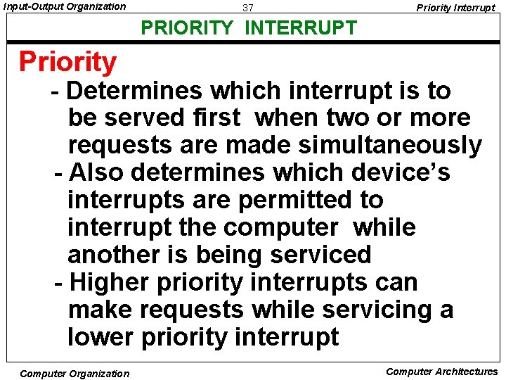 Input-Output Organization 37 Priority Interrupt PRIORITY INTERRUPT Priority - Determines which interrupt is to