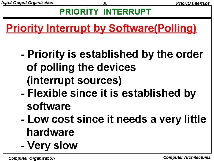 Input-Output Organization 38 Priority Interrupt PRIORITY INTERRUPT Priority Interrupt by Software(Polling) - Priority is