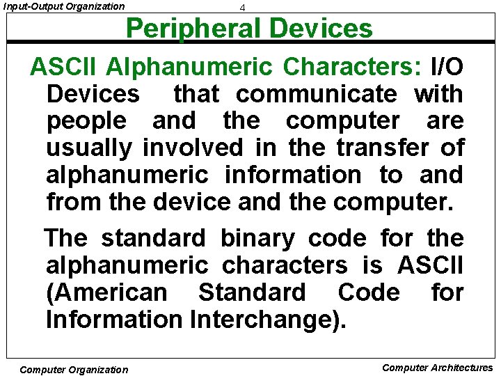 Input-Output Organization 4 Peripheral Devices ASCII Alphanumeric Characters: I/O Devices that communicate with people