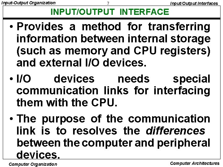 Input-Output Organization 7 Input/Output Interfaces INPUT/OUTPUT INTERFACE • Provides a method for transferring information