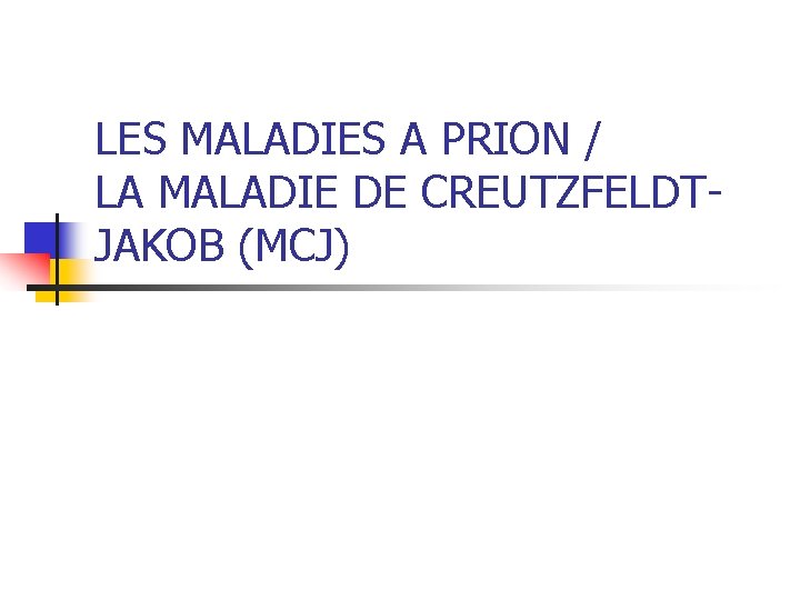 LES MALADIES A PRION / LA MALADIE DE CREUTZFELDTJAKOB (MCJ) 