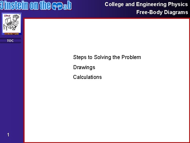 College and Engineering Physics Free-Body Diagrams TOC Steps to Solving the Problem Drawings Calculations