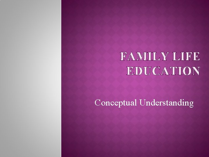 FAMILY LIFE EDUCATION Conceptual Understanding 